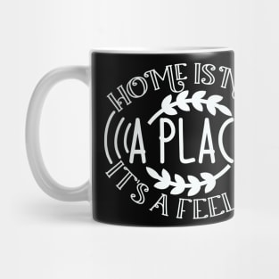 Home is not a place it's a FEELING Mug